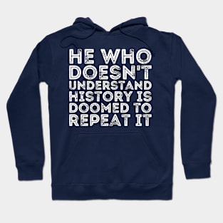 He Who Doesn't Understand History Is Doomed To Repeat It Hoodie